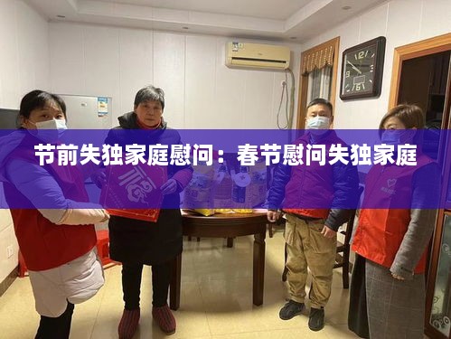 節(jié)前失獨(dú)家庭慰問：春節(jié)慰問失獨(dú)家庭 