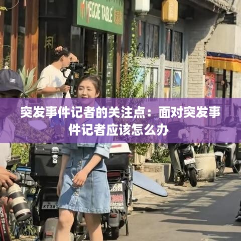 突發(fā)事件記者的關(guān)注點(diǎn)：面對(duì)突發(fā)事件記者應(yīng)該怎么辦 