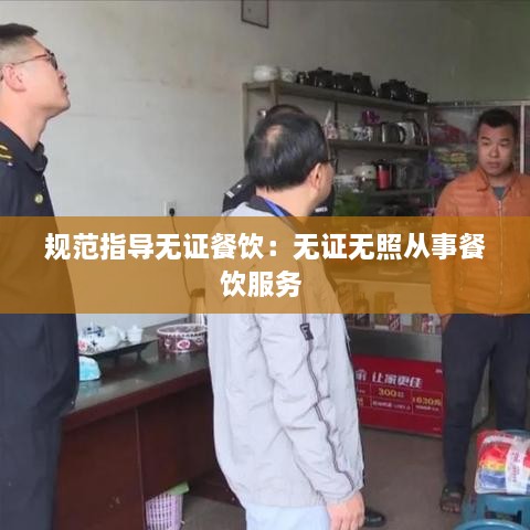 規(guī)范指導無證餐飲：無證無照從事餐飲服務 