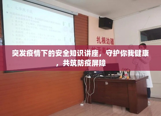 突發(fā)疫情下的安全知識講座，守護你我健康，共筑防疫屏障