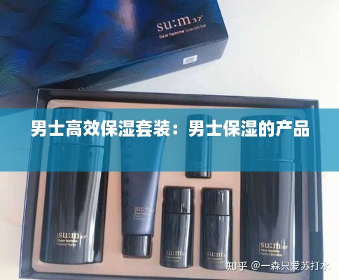 男士高效保濕套裝：男士保濕的產(chǎn)品 