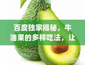 百度獨(dú)家揭秘，牛油果的多樣吃法，讓你大開眼界！