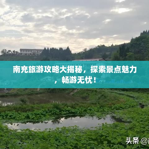 南充旅游攻略大揭秘，探索景點(diǎn)魅力，暢游無(wú)憂(yōu)！