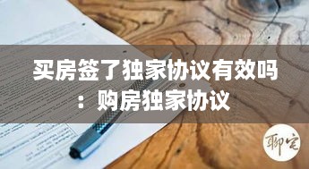 買房簽了獨(dú)家協(xié)議有效嗎：購(gòu)房獨(dú)家協(xié)議 