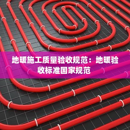 地暖施工質量驗收規(guī)范：地暖驗收標準國家規(guī)范 