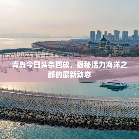 青島今日頭條回放，揭秘活力海洋之都的最新動態(tài)