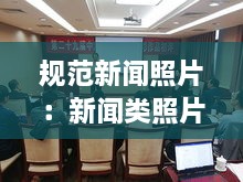 規(guī)范新聞?wù)掌盒侣勵愓掌臄z要求 