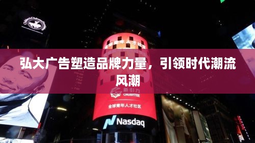 弘大廣告塑造品牌力量，引領時代潮流風潮