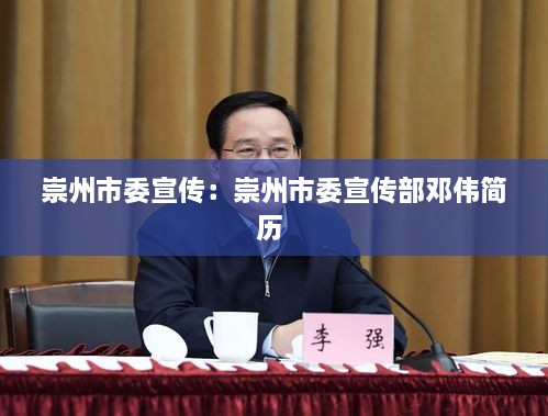 崇州市委宣傳：崇州市委宣傳部鄧偉簡(jiǎn)歷 