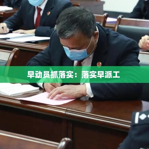 早動員抓落實(shí)：落實(shí)早派工 