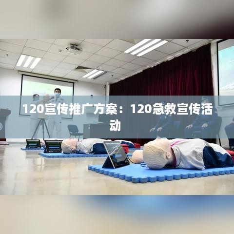 120宣傳推廣方案：120急救宣傳活動(dòng) 