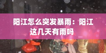 陽江怎么突發(fā)暴雨：陽江這幾天有雨嗎 