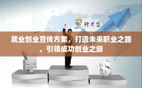 就業(yè)創(chuàng)業(yè)宣傳方案，打造未來職業(yè)之路，引領成功創(chuàng)業(yè)之旅