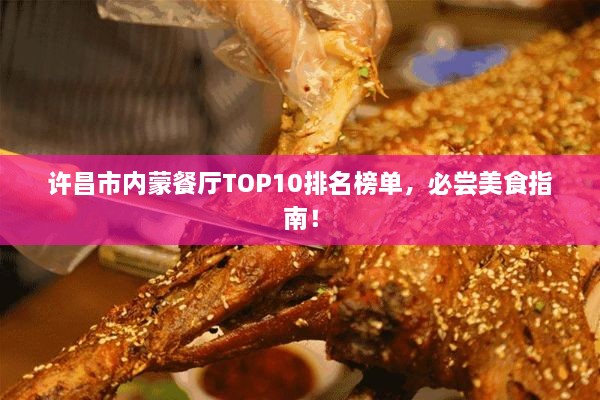 許昌市內(nèi)蒙餐廳TOP10排名榜單，必嘗美食指南！