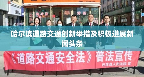 哈爾濱道路交通創(chuàng)新舉措及積極進(jìn)展新聞頭條