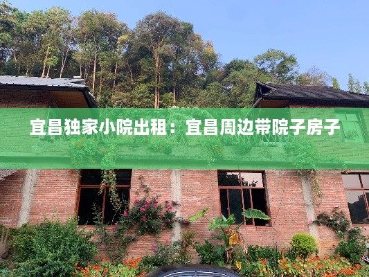 宜昌獨家小院出租：宜昌周邊帶院子房子 