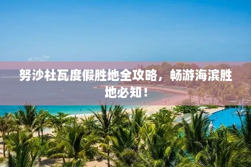 努沙杜瓦度假勝地全攻略，暢游海濱勝地必知！