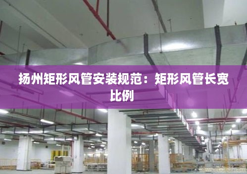 揚州矩形風(fēng)管安裝規(guī)范：矩形風(fēng)管長寬比例 