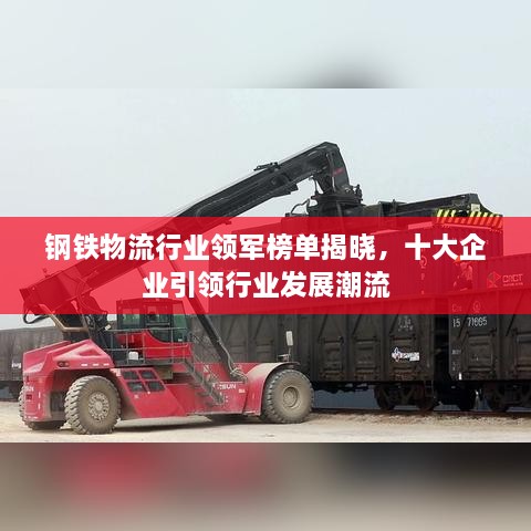 鋼鐵物流行業(yè)領(lǐng)軍榜單揭曉，十大企業(yè)引領(lǐng)行業(yè)發(fā)展潮流