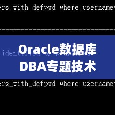 Oracle數(shù)據(jù)庫DBA專題技術(shù)精粹解析與實戰(zhàn)指南