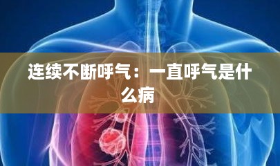 連續(xù)不斷呼氣：一直呼氣是什么病 