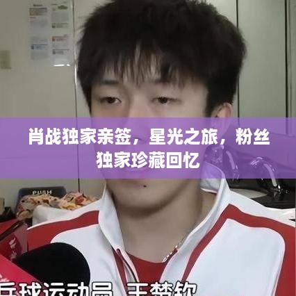 肖戰(zhàn)獨家親簽，星光之旅，粉絲獨家珍藏回憶