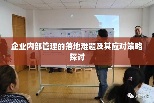 企業(yè)內(nèi)部管理的落地難題及其應(yīng)對(duì)策略探討