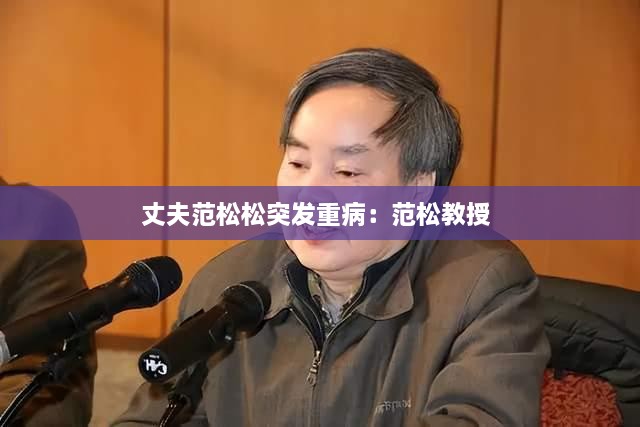 丈夫范松松突發(fā)重病：范松教授 