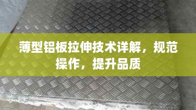 薄型鋁板拉伸技術(shù)詳解，規(guī)范操作，提升品質(zhì)