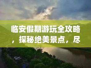 臨安假期游玩全攻略，探秘絕美景點(diǎn)，盡享假期愜意時(shí)光！