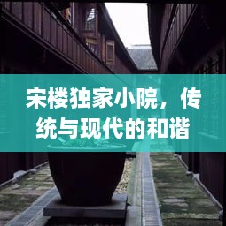 宋樓獨(dú)家小院，傳統(tǒng)與現(xiàn)代的和諧融合之境
