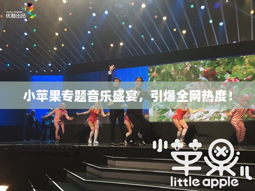 小蘋果專題音樂盛宴，引爆全網(wǎng)熱度！