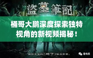 桶哥大鵬深度探索獨(dú)特視角的新視頻揭秘！