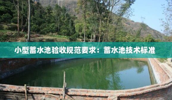 小型蓄水池驗(yàn)收規(guī)范要求：蓄水池技術(shù)標(biāo)準(zhǔn) 