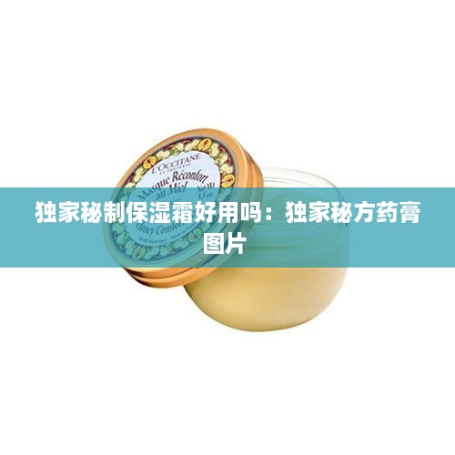 獨家秘制保濕霜好用嗎：獨家秘方藥膏圖片 