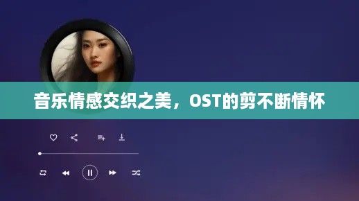 音樂(lè)情感交織之美，OST的剪不斷情懷