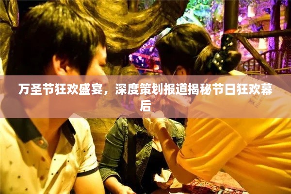 萬圣節(jié)狂歡盛宴，深度策劃報道揭秘節(jié)日狂歡幕后