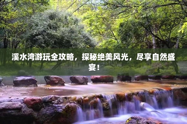 溪水灣游玩全攻略，探秘絕美風光，盡享自然盛宴！