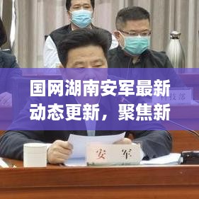 國網(wǎng)湖南安軍最新動態(tài)更新，聚焦新進展，揭秘最新消息！
