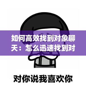 如何高效找到對(duì)象聊天：怎么迅速找到對(duì)象 