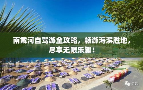 南戴河自駕游全攻略，暢游海濱勝地，盡享無限樂趣！