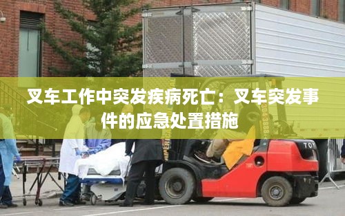 叉車工作中突發(fā)疾病死亡：叉車突發(fā)事件的應(yīng)急處置措施 