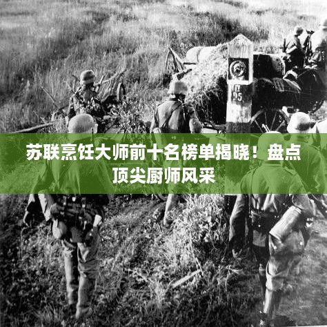 蘇聯(lián)烹飪大師前十名榜單揭曉！盤點(diǎn)頂尖廚師風(fēng)采