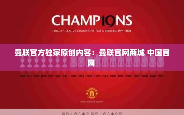 曼聯(lián)官方獨家原創(chuàng)內(nèi)容：曼聯(lián)官網(wǎng)商城 中國官網(wǎng) 