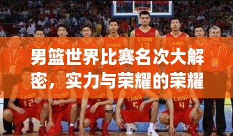 男籃世界比賽名次大解密，實力與榮耀的榮耀之戰(zhàn)！