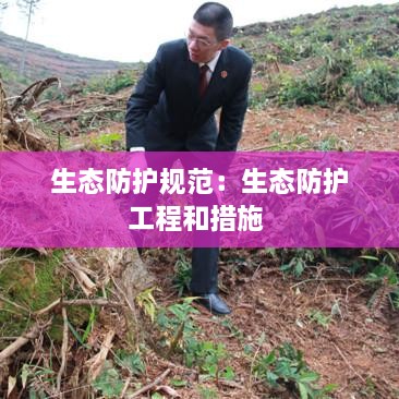 生態(tài)防護(hù)規(guī)范：生態(tài)防護(hù)工程和措施 