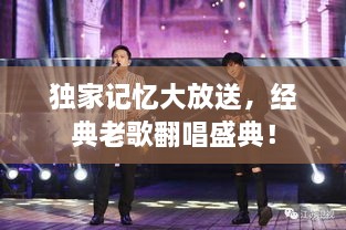 獨(dú)家記憶大放送，經(jīng)典老歌翻唱盛典！