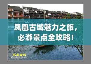 鳳凰古城魅力之旅，必游景點(diǎn)全攻略！