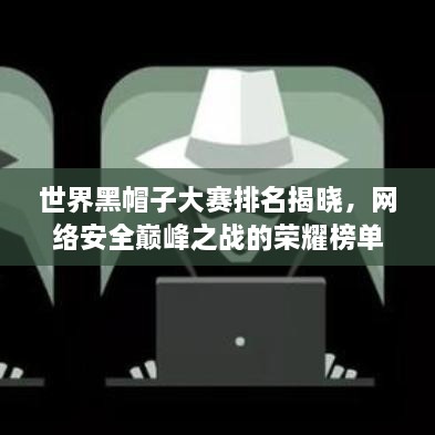 世界黑帽子大賽排名揭曉，網(wǎng)絡(luò)安全巔峰之戰(zhàn)的榮耀榜單