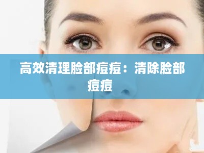 高效清理臉部痘痘：清除臉部痘痘 
